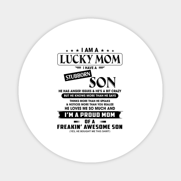 I Am A Lucky Mom I Have A Stubborn Son He Has Anger Issues And He's A Bit Crazy I'm A Proud Mom Shirt Magnet by Alana Clothing